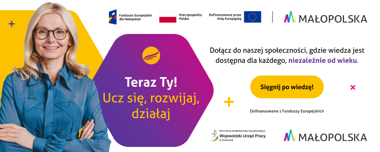 Poziomy baner z fotografią blond kobiety w okularach i niebieskiej koszuli z założonymi rękami po lewej na żółtym tle; na środku fioletowy sześciokąt z napisem "Teraz Ty! Ucz się, rozwijaj, działaj"; po prawej tekst "Dołącz do naszej społeczności, gdzie wiedza jest dostępna dla każdego, niezależnie od wieku." oraz żółty przycisk "Sięgnij po wiedzę!"; w dolnej części informacja o dofinansowaniu z Funduszy Europejskich.